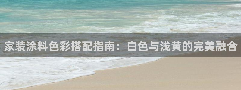 和记app官网登录：家装涂料色彩搭配指南：白色与浅黄的完美融合