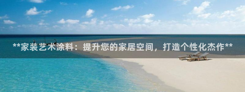 和记国际：**家装艺术涂料：提升您的家居空间，打造个性化杰作**