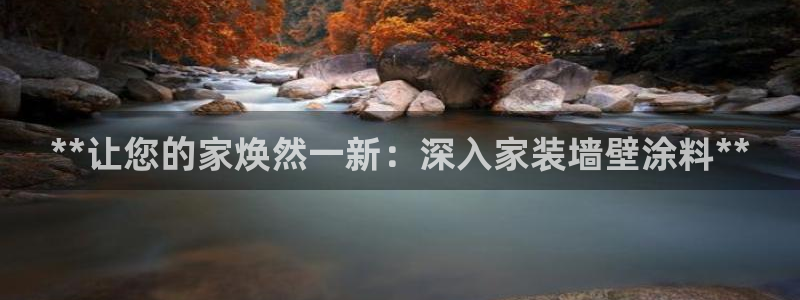 和记网页版：**让您的家焕然一新：深入家装墙壁涂料**