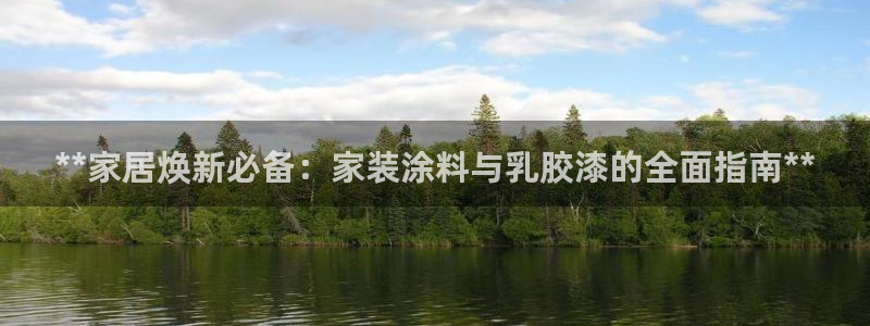 和记ag登录：**家居焕新必备：家装涂料与乳胶漆的全面指南**