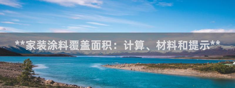 和记娱好网址：**家装涂料覆盖面积：计算、材料和提示**