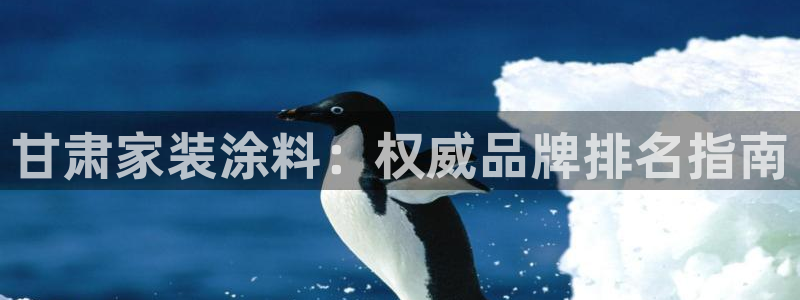 和记ag：甘肃家装涂料：权威品牌排名指南