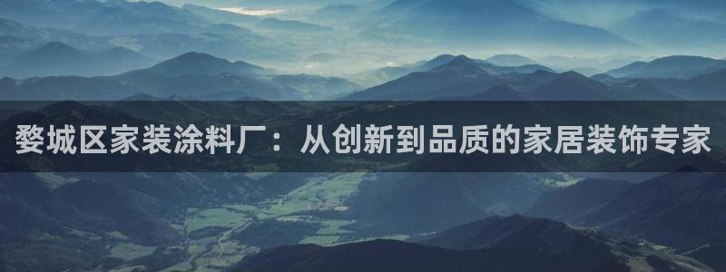 和记ag旗舰厅app：婺城区家装涂料厂：从创新到品质的家居装饰专家