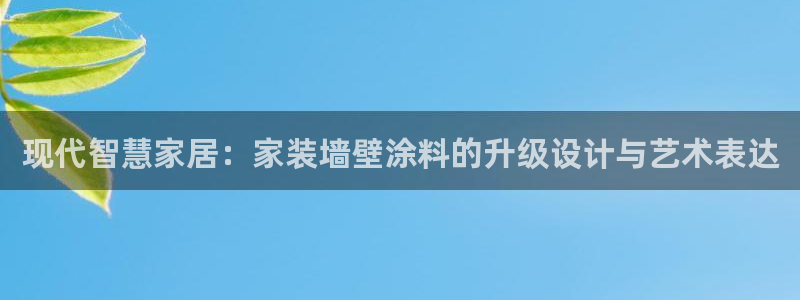 和记网页：现代智慧家居：家装墙壁涂料的升级设计与艺术表达