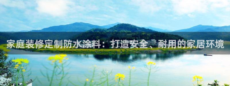 和记国际听：家庭装修定制防水涂料：打造安全、耐用的家居环境