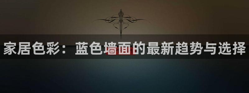 和记ag登录：家居色彩：蓝色墙面的最新趋势与选择