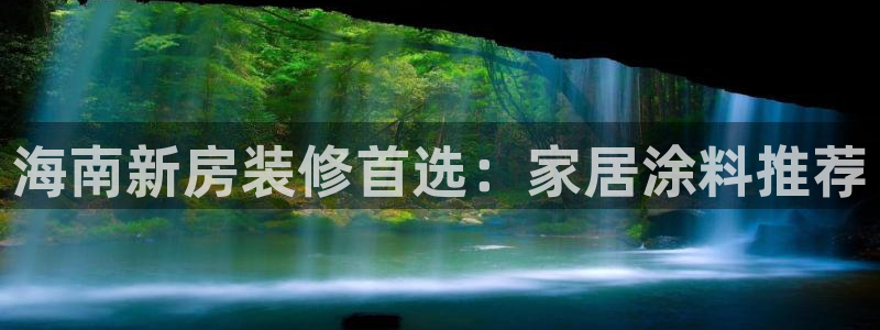 和记娱好网址：海南新房装修首选：家居涂料推荐