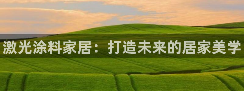 上海和记餐饮：激光涂料家居：打造未来的居家美学