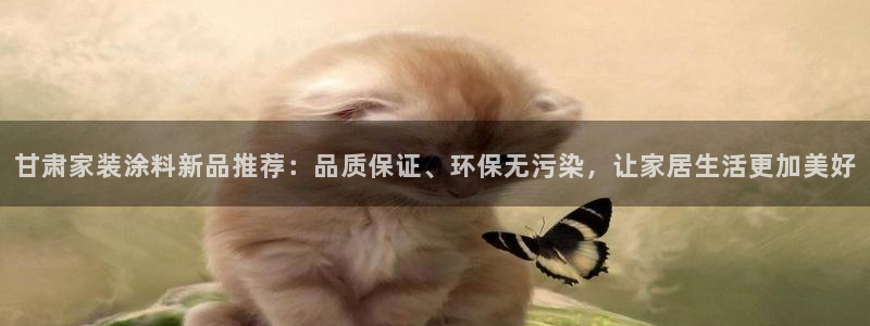 和记官网官方网站：甘肃家装涂料新品推荐：品质保证、环保无污染，让家居生活更加美好