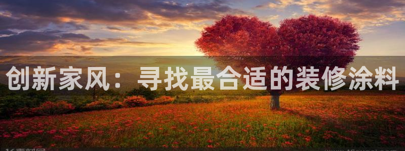 和记官方网站：创新家风：寻找最合适的装修涂料